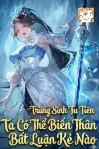 [Dịch] Trùng Sinh Tu Tiên Sau Ta Có Thể Biến Thân Bất Luận Kẻ Nào 