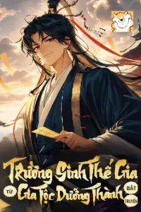 [Dịch] Trường Sinh Thế Gia, Từ Gia Tộc Dưỡng Thành Bắt Đầu