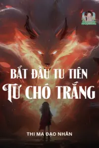 [Dịch] Từ Chó Trắng Bắt Đầu Tu Tiên