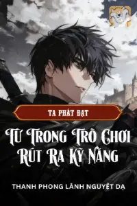 [Dịch] Từ Trong Trò Chơi Rút Ra Kỹ Năng, Ta Phát Đạt