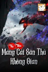 [Dịch] Tùy Thân Mang Cái Săn Thú Không Gian