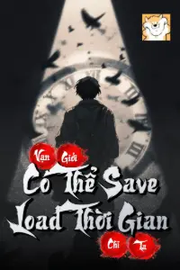[Dịch] Vạn Giới Chỉ Ta Có Thể Save Load Thời Gian
