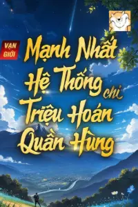 [Dịch] Vạn Giới Mạnh Nhất Hệ Thống Chi Triệu Hoán Quần Hùng