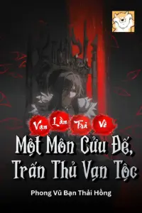[Dịch] Vạn Lần Trả Về: Một Môn Cửu Đế, Trấn Thủ Vạn Tộc