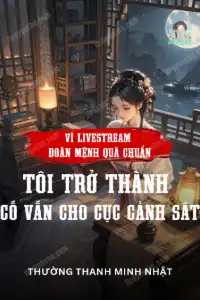 [Dịch] Vì Livestream Đoán Mệnh Quá Chuẩn Tôi Trở Thành Cố Vấn Cho Cục Cảnh Sát