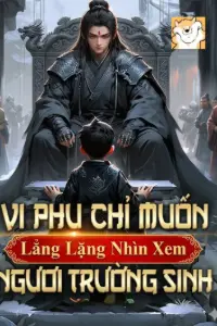 [Dịch] Vi Phụ Chỉ Muốn Lẳng Lặng Nhìn Xem Ngươi Trường Sinh