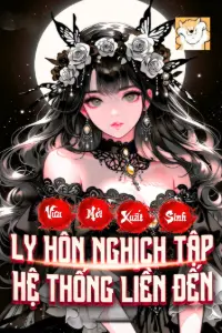 [Dịch] Vừa Mới Xuất Sinh: Ly Hôn Nghịch Tập Hệ Thống Liền Đến