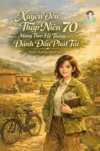 [Dịch] Xuyên Đến Thập Niên 70 Mang Theo Hệ Thống Đánh Dấu Phát Tài