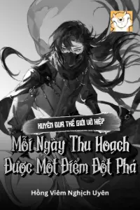 [Dịch] Xuyên Qua Thế Giới Võ Hiệp, Mỗi Ngày Thu Hoạch Được Một Điểm Đột Phá