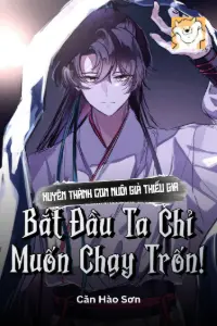 [Dịch] Xuyên Thành Con Nuôi Giả Thiếu Gia, Bắt Đầu Ta Chỉ Muốn Chạy Trốn!